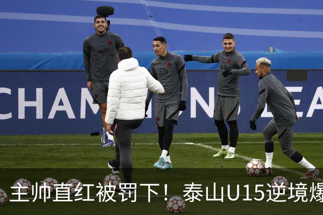 主帅直红被罚下！泰山U15逆境爆发，2-1掀翻俄罗斯劲旅挺进四强