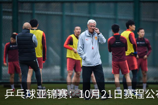 乒乓球亚锦赛：10月21日赛程公布！国乒多人登场，林诗栋有望出战