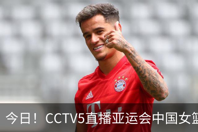 今日！CCTV5直播亚运会中国女篮+孙颖莎和王楚钦率国乒PK日本，网络转国足+F1等