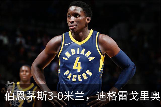 伯恩茅斯3-0米兰，迪格雷戈里奥：英格兰强度最明显不同