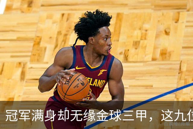 冠军满身却无缘金球三甲，这九位球星的生涯太可惜
