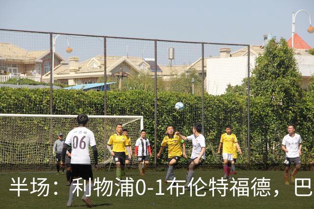 半场：利物浦0-1布伦特福德，巴尔科拉失单刀，索博伤退，波特破门，亚尔莫柳克直红