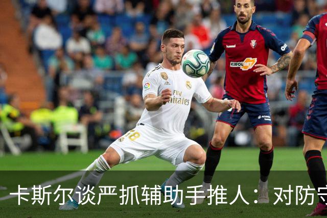 卡斯尔谈严抓辅助手推人：对防守有利 尤其是进攻时间不多的时候