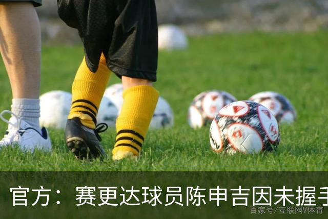 官方：赛更达球员陈申吉因未握手并辱骂，停赛2场罚款1万元