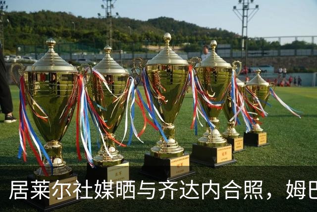 居莱尔社媒晒与齐达内合照，姆巴佩留言调侃：不给拍照者署名吗？