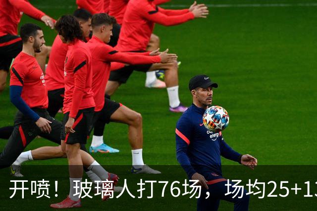 开喷！玻璃人打76场，场均25+13+4入选二阵+防守一阵！还不满意？