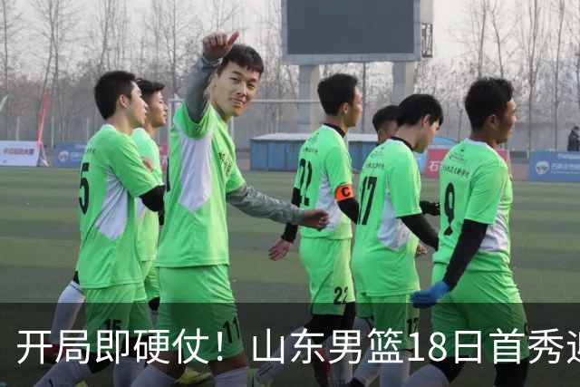 开局即硬仗！山东男篮18日首秀迎战辽宁，王岚嵚、克里斯战旧主