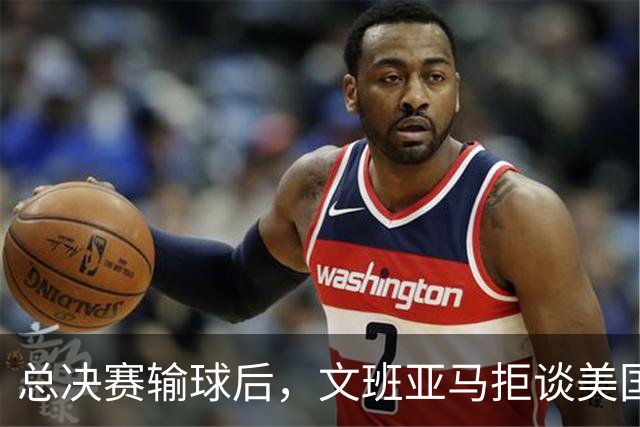 总决赛输球后，文班亚马拒谈美国媒体只留一个例外