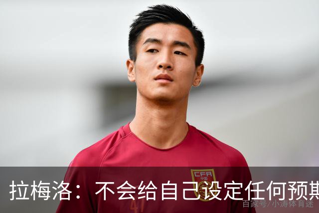 拉梅洛：不会给自己设定任何预期 我只想每天全力以赴