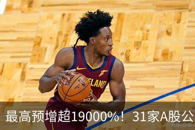最高预增超19000%！31家A股公司业绩预喜