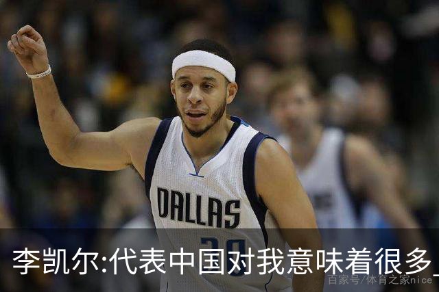 李凯尔:代表中国对我意味着很多 感谢中国球迷