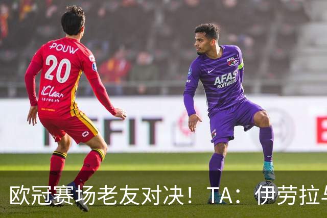 欧冠赛场老友对决！TA：伊劳拉与佩雷斯这对师徒挚友安菲尔德重逢