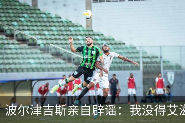 波尔津吉斯亲自辟谣：我没得艾滋，大家放心