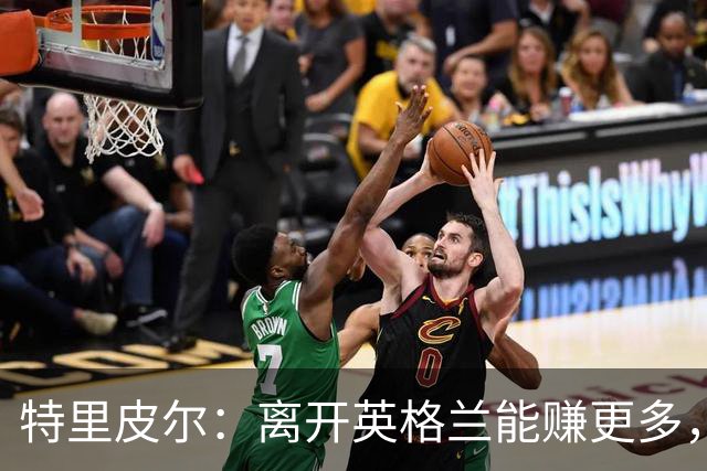 特里皮尔：离开英格兰能赚更多，但留在英格兰陪孩子更重要