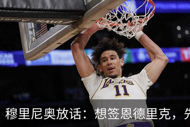 穆里尼奥放话：想签恩德里克，先过我这一关