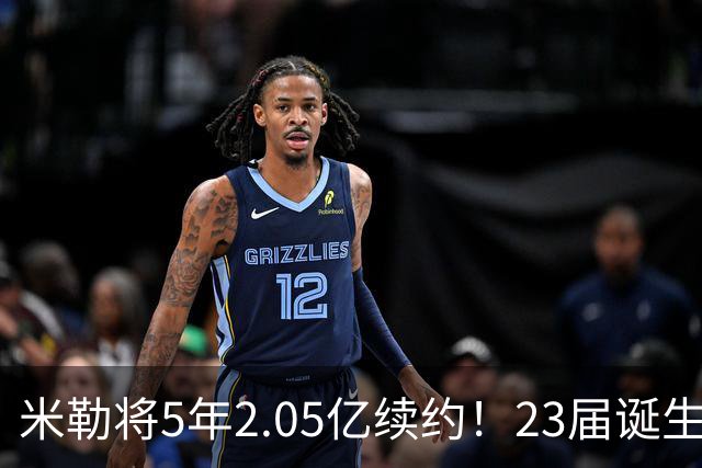 米勒将5年2.05亿续约！23届诞生5个亿元先生：谁性价比最高？