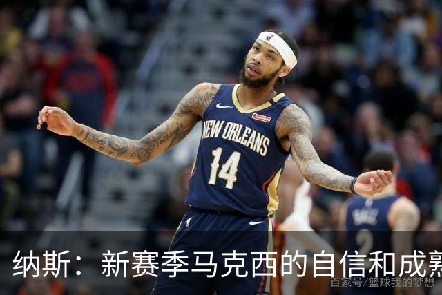纳斯：新赛季马克西的自信和成熟度都提升了一个层次