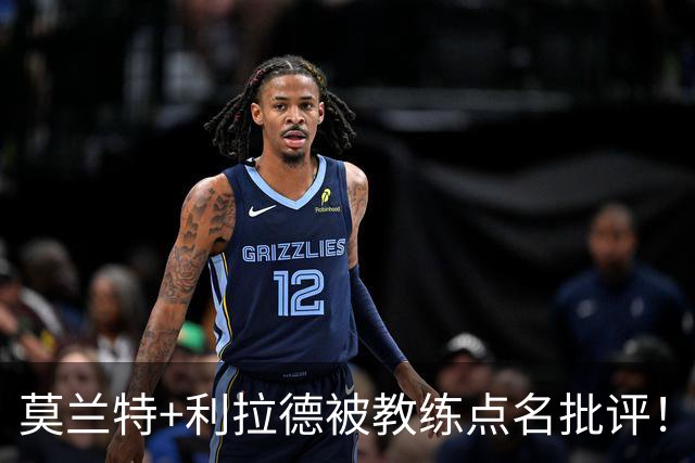 莫兰特+利拉德被教练点名批评！杨瀚森反而被夸：用正确方式打球