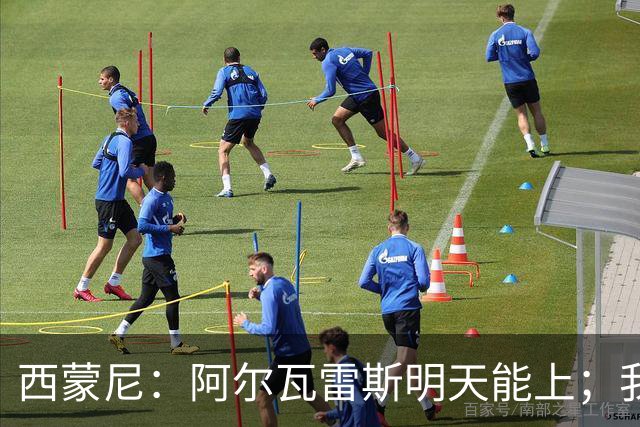 西蒙尼：阿尔瓦雷斯明天能上；我很欣赏穆里尼奥