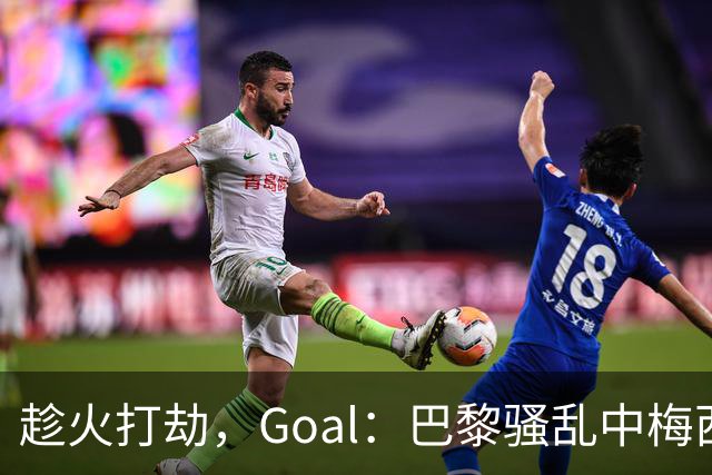 趁火打劫，Goal：巴黎骚乱中梅西签名巴萨球衣和袖标被盗
