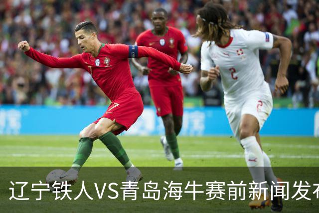 辽宁铁人VS青岛海牛赛前新闻发布会 主帅徐正源携外援姆本扎出席