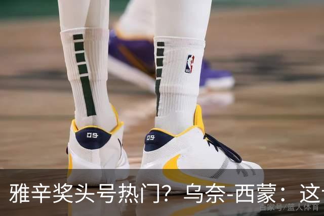 雅辛奖头号热门？乌奈-西蒙：这让我有些期待，入围已很荣幸
