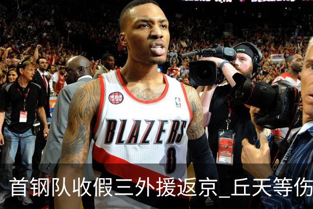 首钢队收假三外援返京 丘天等伤兵恢复训练