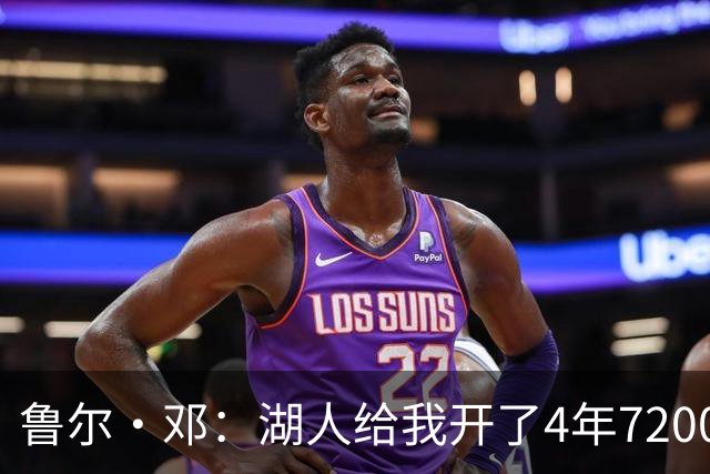 鲁尔·邓：湖人给我开了4年7200万合同 但第二年就把我彻底雪藏