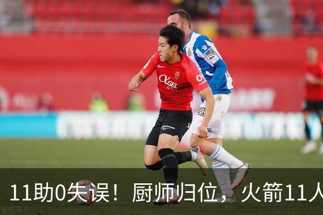 11助0失误！厨师归位，火箭11人轮换厚度今非昔比，争冠真的有戏