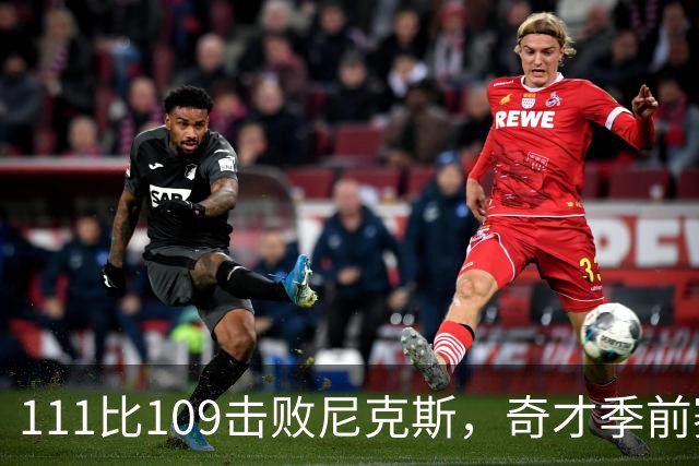 111比109击败尼克斯，奇才季前赛首战告捷