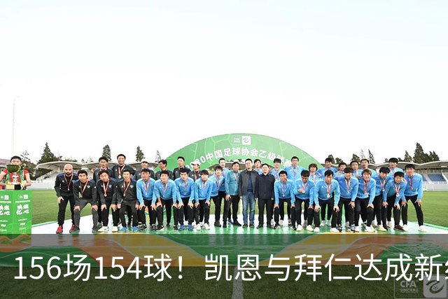 156场154球！凯恩与拜仁达成新约，合同到2029年