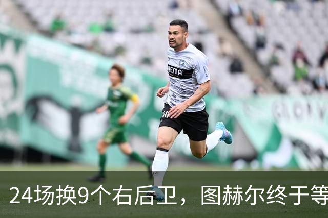 24场换9个右后卫，图赫尔终于等来他那一脚