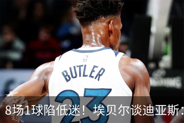 8场1球陷低迷！埃贝尔谈迪亚斯：我认为他的状态正在回暖