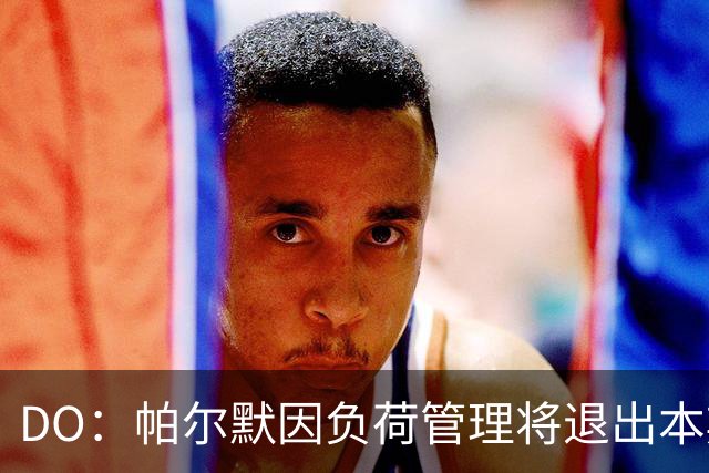 DO：帕尔默因负荷管理将退出本期英格兰队，拉什福德将接受评估