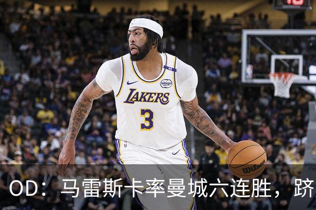 OD：马雷斯卡率曼城六连胜，跻身英超历史纪录