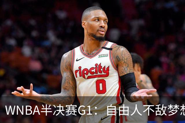 WNBA半决赛G1：自由人不敌梦想 约内斯库27分韩旭3分2板